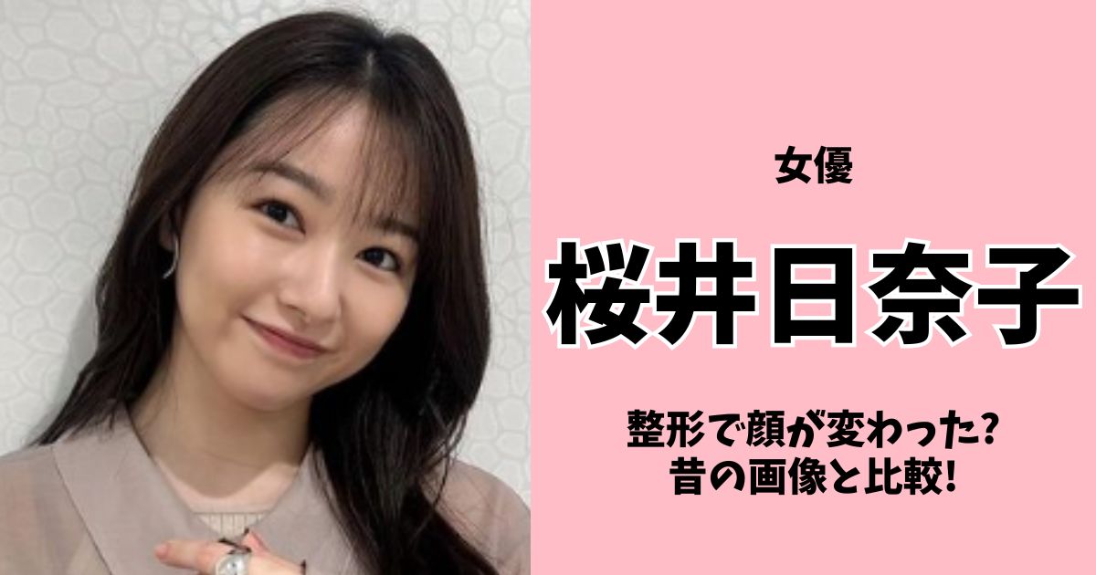 桜井日奈子は整形で顔が変わった?昔の画像と比較!子供時代や卒アルも調査!