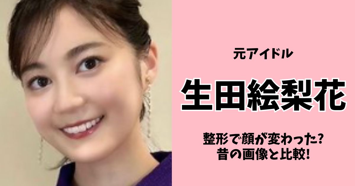 生田絵梨花は整形で顔が変わった?目・鼻・輪郭を昔の画像と比較!